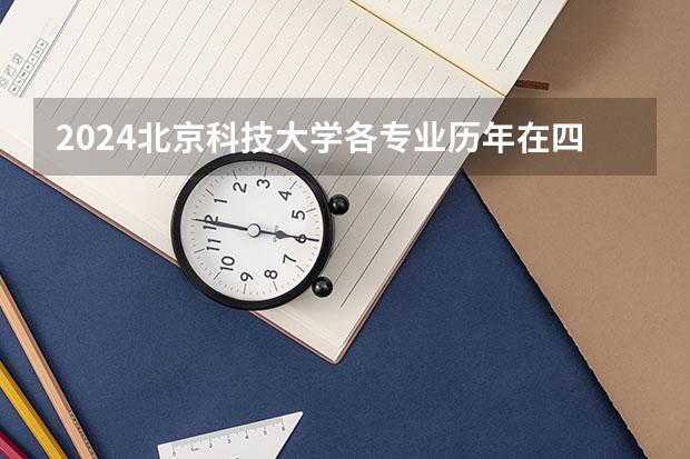 2024北京科技大学各专业历年在四川招生人数 学费多少钱