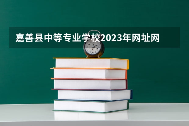 嘉善县中等专业学校2023年网址网站
