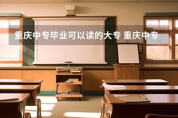 重庆中专毕业可以读的大专 重庆中专学校升大专