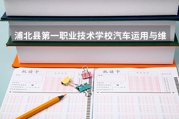 浦北县第一职业技术学校汽车运用与维修要学几门课程 专业能力要求是什么