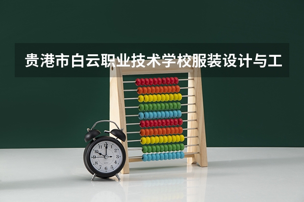 贵港市白云职业技术学校服装设计与工艺要学几门课程 专业能力要求是什么