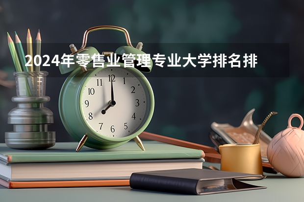 2024年零售业管理专业大学排名排行榜（前十名大学名单）