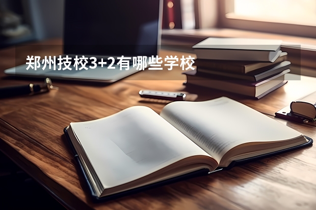 郑州技校3+2有哪些学校