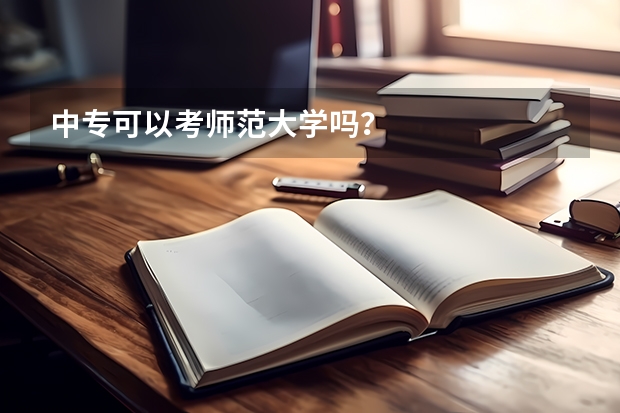 中专可以考师范大学吗？