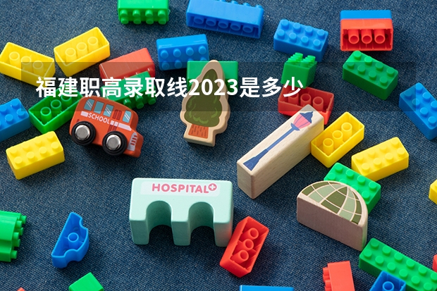 福建职高录取线2023是多少