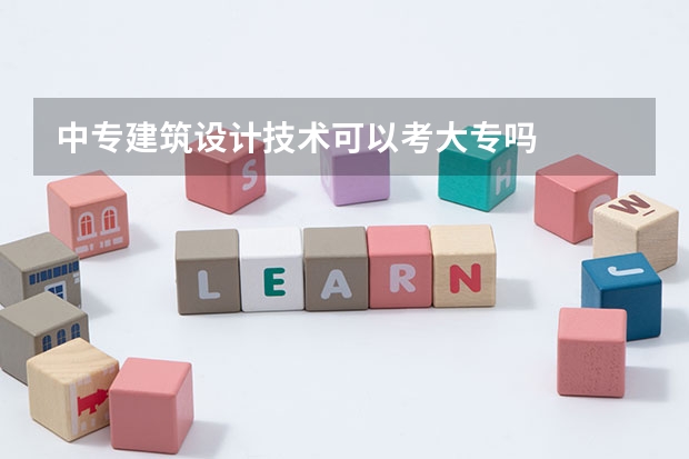 中专建筑设计技术可以考大专吗