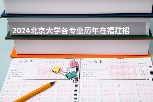2024北京大学各专业历年在福建招生人数 学费多少钱