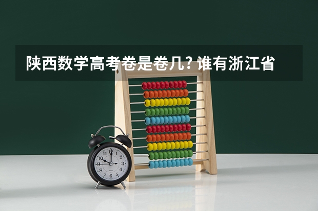 陕西数学高考卷是卷几? 谁有浙江省和专升本数学试卷(word格式)和答案…跪求