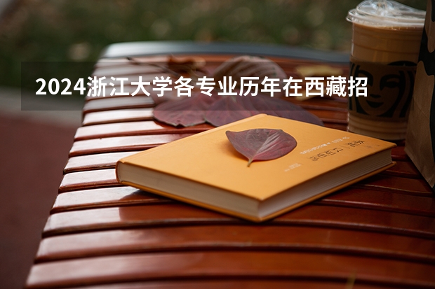2024浙江大学各专业历年在西藏招生人数 学费多少钱