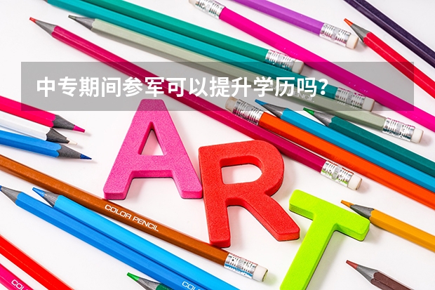 中专期间参军可以提升学历吗?