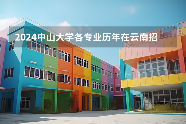 2024中山大学各专业历年在云南招生人数 学费多少钱