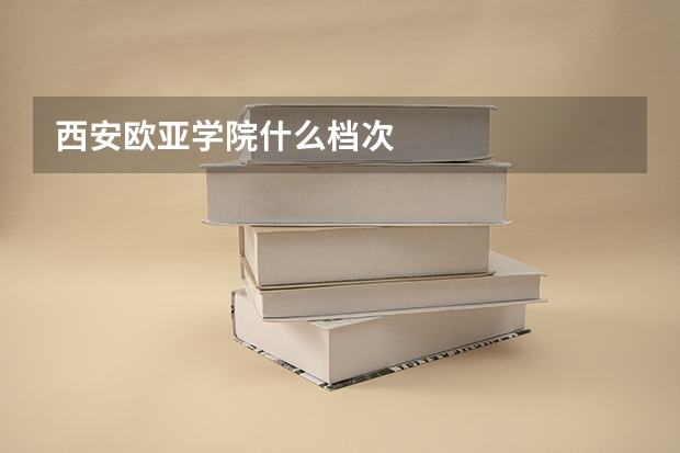 西安欧亚学院什么档次