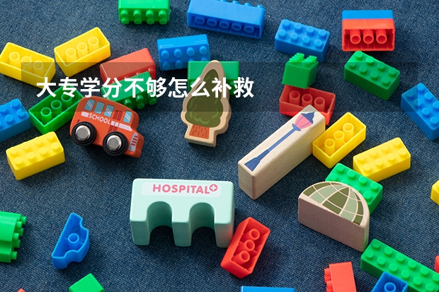 大专学分不够怎么补救