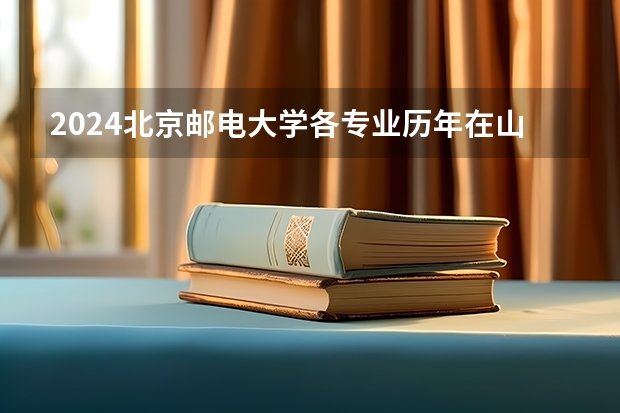 2024北京邮电大学各专业历年在山西招生人数 学费多少钱