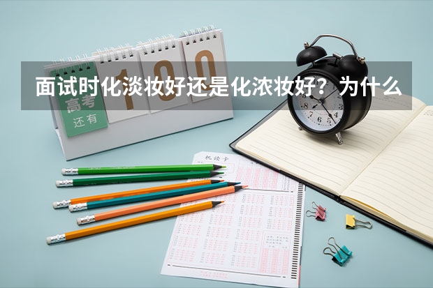 面试时化淡妆好还是化浓妆好？为什么呢？
