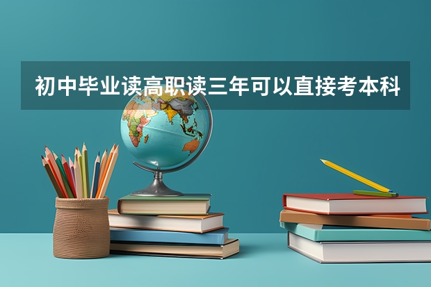 初中毕业读高职读三年可以直接考本科吗?