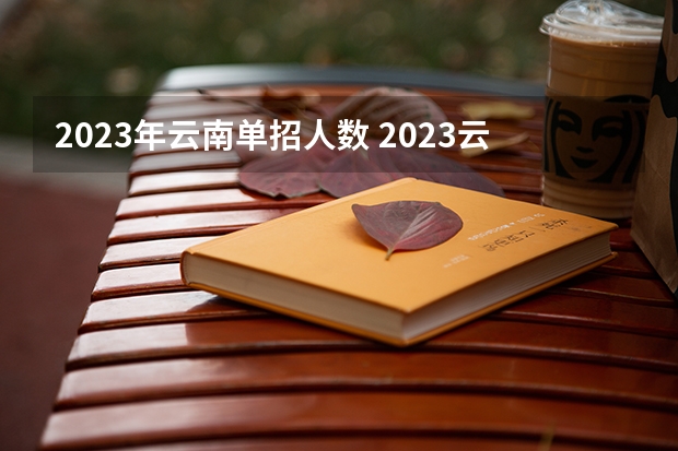 2023年云南单招人数 2023云南国防工业职业技术学院单招时间