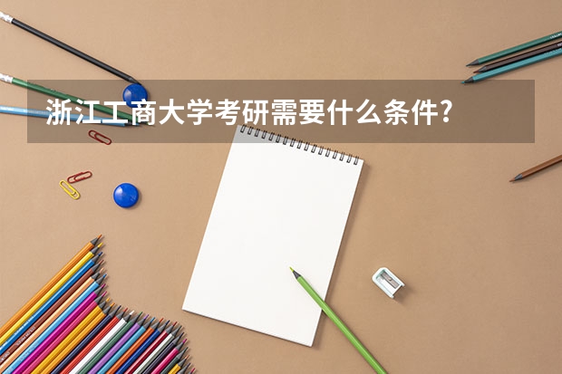 浙江工商大学考研需要什么条件?
