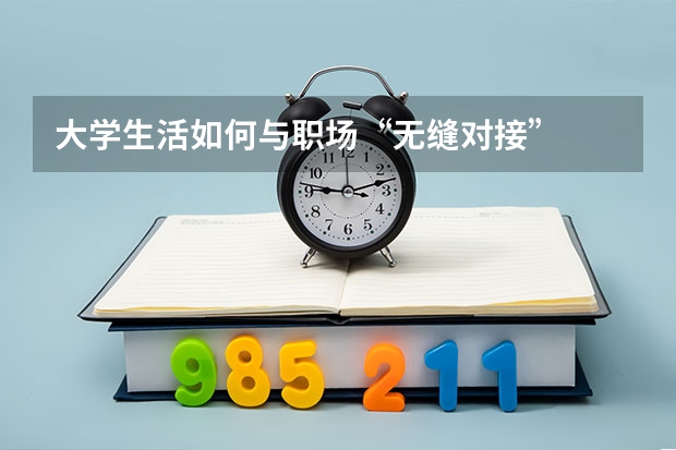 大学生活如何与职场“无缝对接”