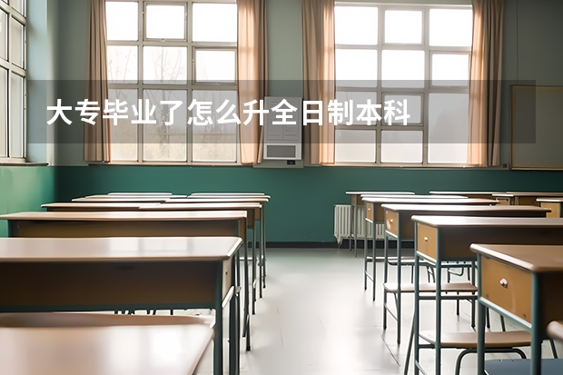 大专毕业了怎么升全日制本科