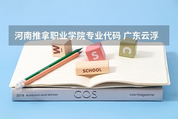 河南推拿职业学院专业代码 广东云浮中医药职业学院专业组代码
