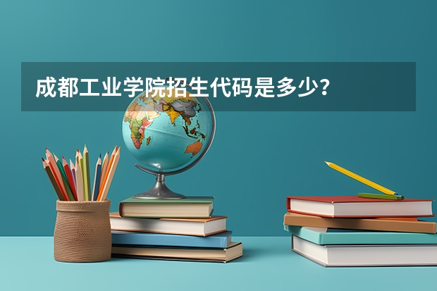 成都工业学院招生代码是多少？