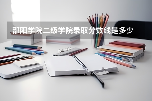 邵阳学院二级学院录取分数线是多少