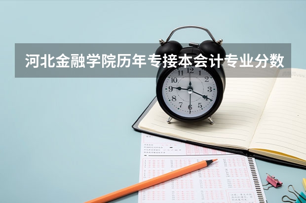 河北金融学院历年专接本会计专业分数线是多少？急！！