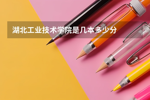 湖北工业技术学院是几本多少分