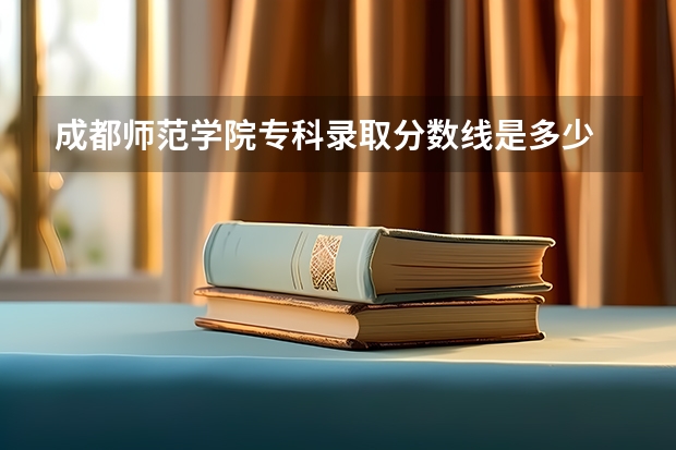 成都师范学院专科录取分数线是多少