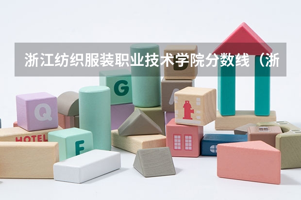 浙江纺织服装职业技术学院分数线（浙江纺织服装职业技术学院中外合作学费）