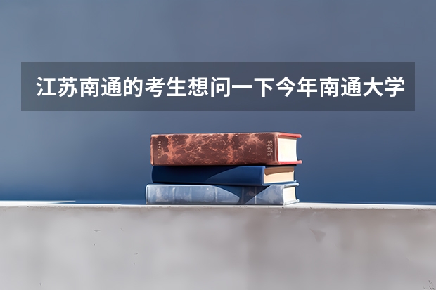 江苏南通的考生想问一下今年南通大学临床医学专业的最低录取分数线是多少？