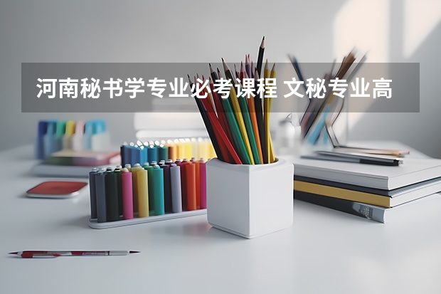 河南秘书学专业必考课程 文秘专业高职学院