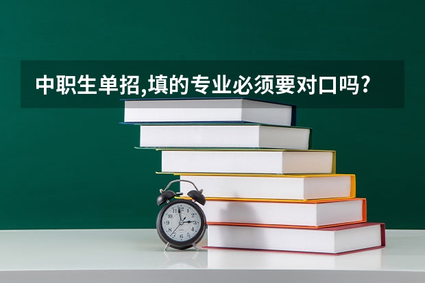 中职生单招,填的专业必须要对口吗?