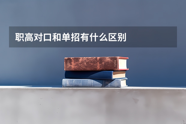 职高对口和单招有什么区别