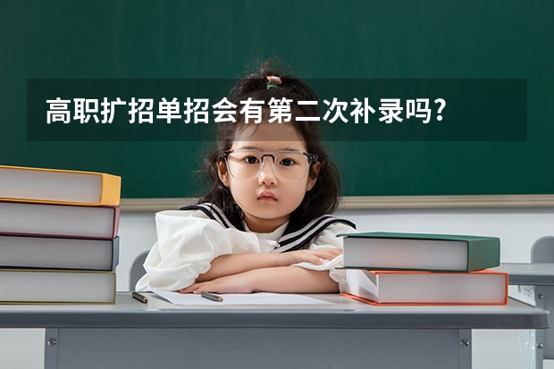 高职扩招单招会有第二次补录吗?