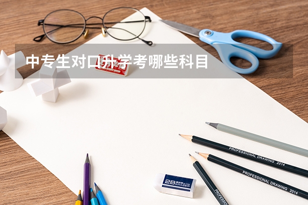 中专生对口升学考哪些科目