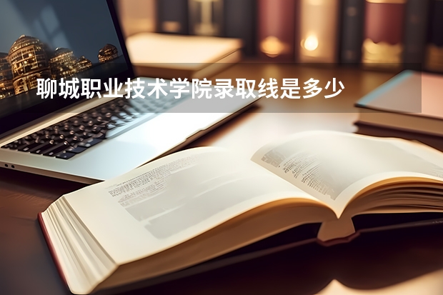 聊城职业技术学院录取线是多少