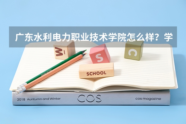 广东水利电力职业技术学院怎么样？学费一年多少钱？