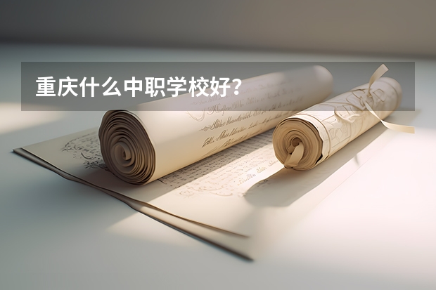 重庆什么中职学校好?