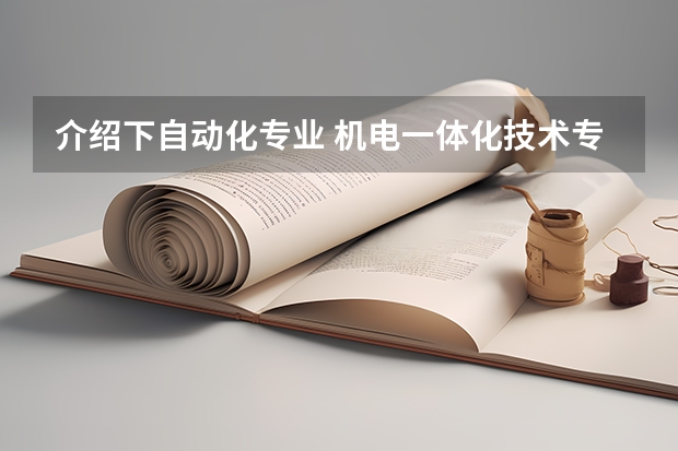 介绍下自动化专业 机电一体化技术专业介绍