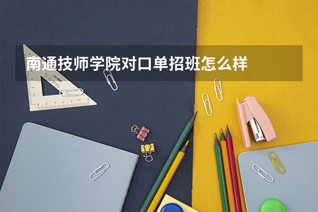 南通技师学院对口单招班怎么样