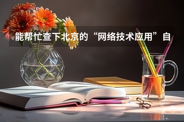 能帮忙查下北京的“网络技术应用”自考专科和本科代码吗？