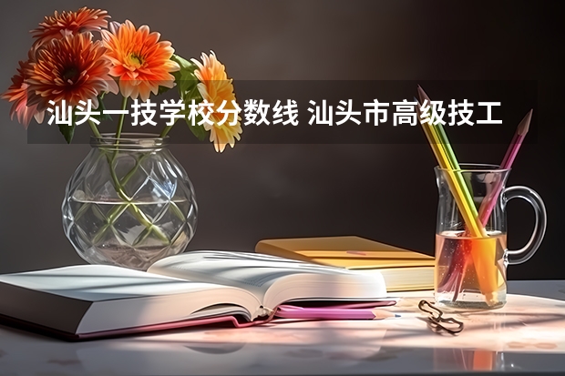 汕头一技学校分数线 汕头市高级技工学校分数线