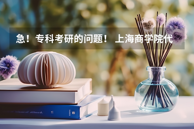 急!专科考研的问题! 上海商学院代码及专业代码