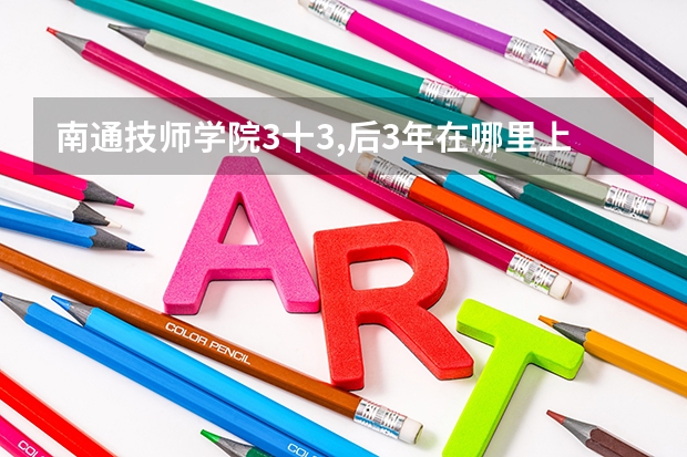 南通技师学院3十3,后3年在哪里上