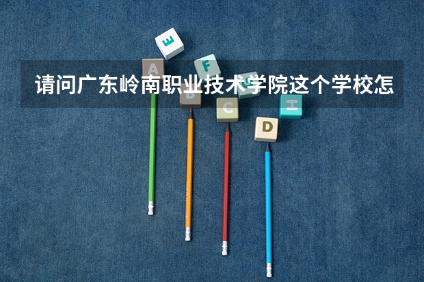 请问广东岭南职业技术学院这个学校怎么样？
