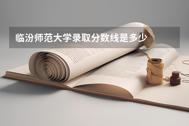 临汾师范大学录取分数线是多少