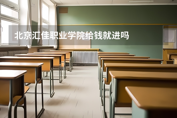 北京汇佳职业学院给钱就进吗