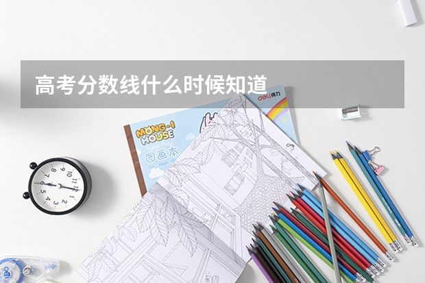 高考分数线什么时候知道